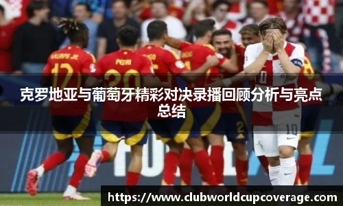 克罗地亚与葡萄牙精彩对决录播回顾分析与亮点总结
