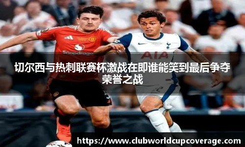 切尔西与热刺联赛杯激战在即谁能笑到最后争夺荣誉之战